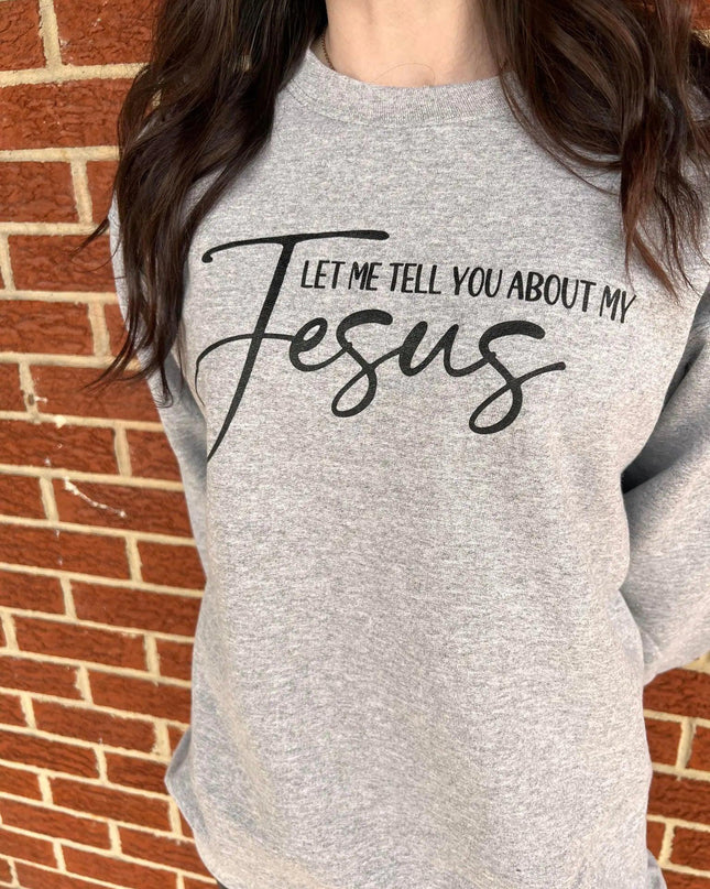 Let Me Tell You About My Jesus Sweatshirt