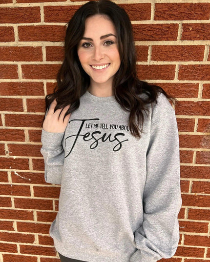 Let Me Tell You About My Jesus Sweatshirt